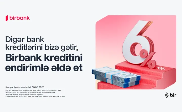 Kreditini Birbank-a gətirənlər 6%-dək endirim qazanır – kampaniya davam edir