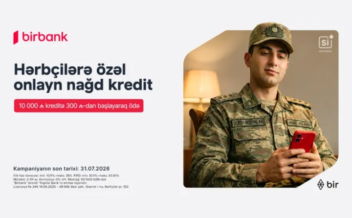 Birbank-dan hərbçilərə özəl sərfəli kredit təklifi: Hər 10 000 AZN kreditə aylıq 300 AZN-dən başlayan ödəniş